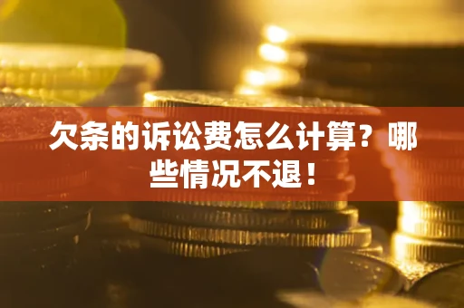 北京欠条的诉讼费怎么计算?哪些情况不退! 北京欠条的诉讼费怎么计算?哪些情况不退!