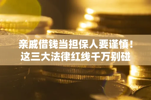 北京亲戚借钱当担保人要谨慎！这三大法律红线千万别碰