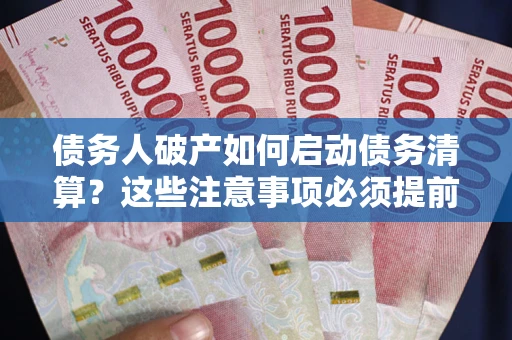 北京债务人破产如何启动债务清算？这些注意事项必须提前知道