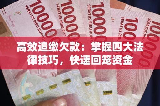 北京高效追缴欠款：掌握四大法律技巧，快速回笼资金