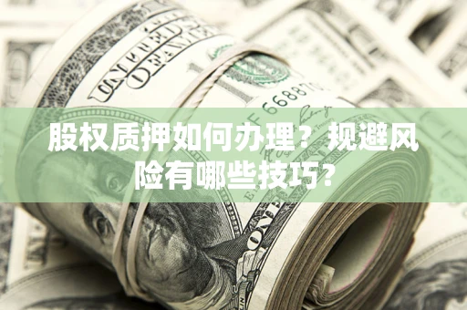 北京股权质押如何办理？规避风险有哪些技巧？