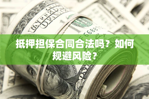 北京抵押担保合同合法吗？如何规避风险？