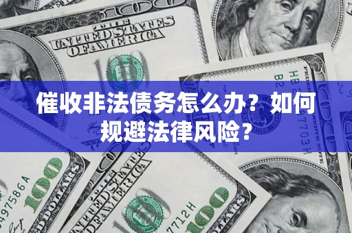 北京催收非法债务怎么办？如何规避法律风险？