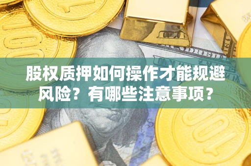 北京股权质押如何操作才能规避风险？有哪些注意事项？