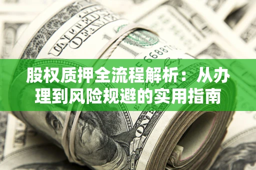 北京股权质押全流程解析：从办理到风险规避的实用指南