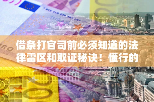 北京借条打官司前必须知道的法律雷区和取证秘诀！懂行的人已经留好这些证据