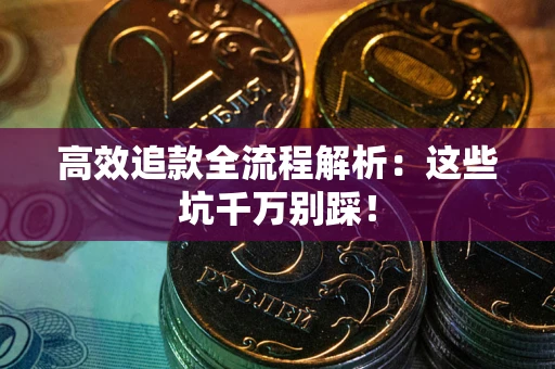 北京高效追款全流程解析：这些坑千万别踩！