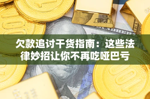 北京欠款追讨干货指南：这些法律妙招让你不再吃哑巴亏