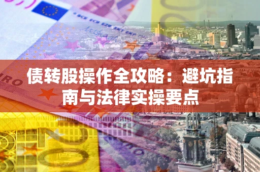 北京债转股操作全攻略：避坑指南与法律实操要点