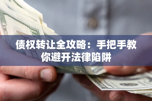 北京债权转让全攻略：手把手教你避开法律陷阱