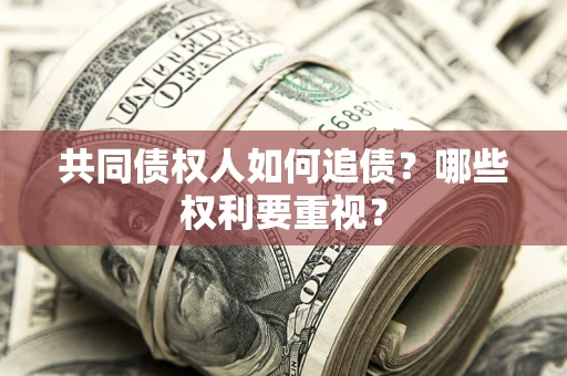 北京共同债权人如何追债？哪些权利要重视？
