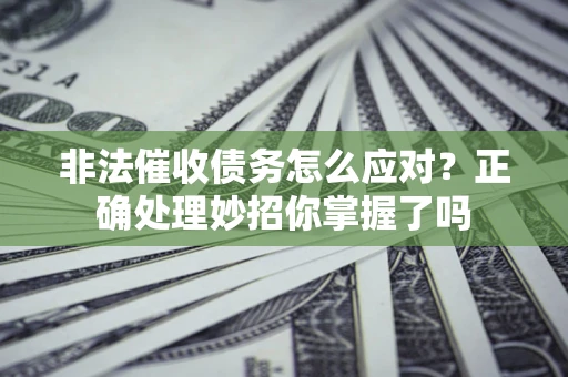 北京非法催收债务怎么应对？正确处理妙招你掌握了吗