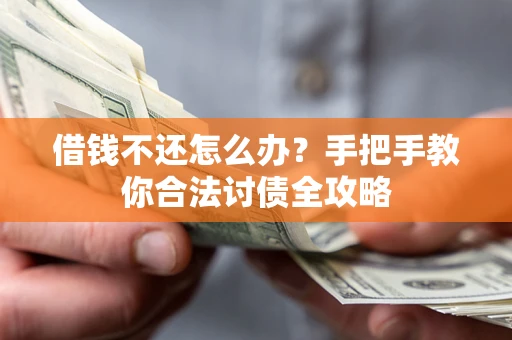 北京借钱不还怎么办？手把手教你合法讨债全攻略