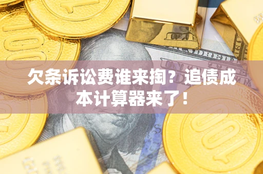 北京欠条诉讼费谁来掏？追债成本计算器来了！