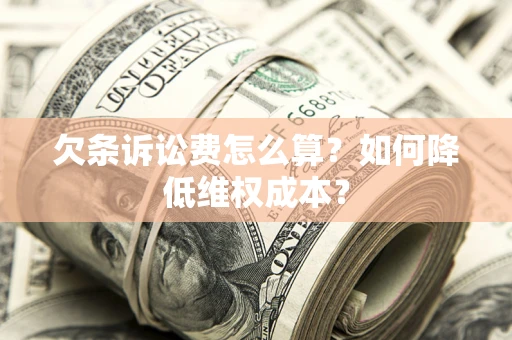 北京欠条诉讼费怎么算？如何降低维权成本？