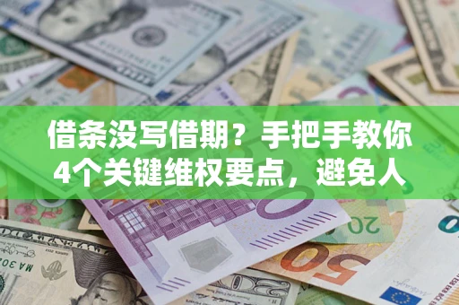 北京借条没写借期？手把手教你4个关键维权要点，避免人财两空