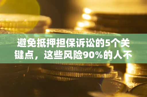 北京避免抵押担保诉讼的5个关键点，这些风险90%的人不知道！