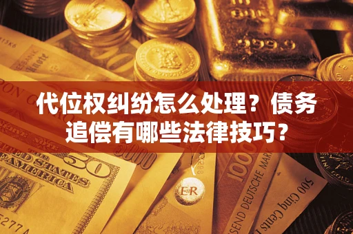 北京代位权纠纷怎么处理？债务追偿有哪些法律技巧？