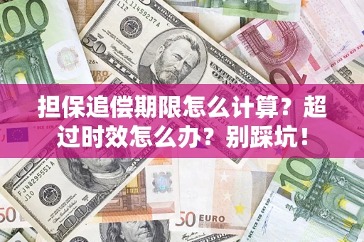 北京担保追偿期限怎么计算？超过时效怎么办？别踩坑！