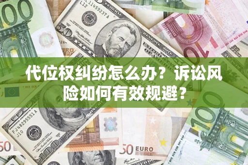 北京代位权纠纷怎么办？诉讼风险如何有效规避？
