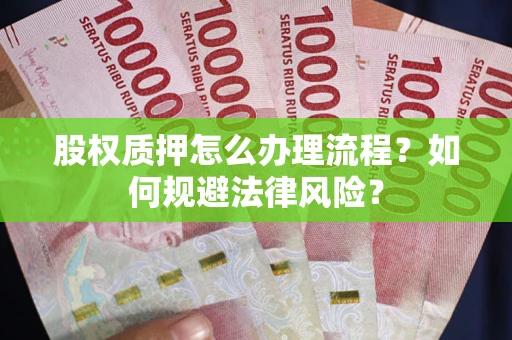 北京股权质押怎么办理流程？如何规避法律风险？