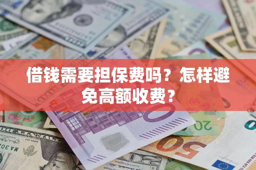 北京借钱需要担保费吗？怎样避免高额收费？