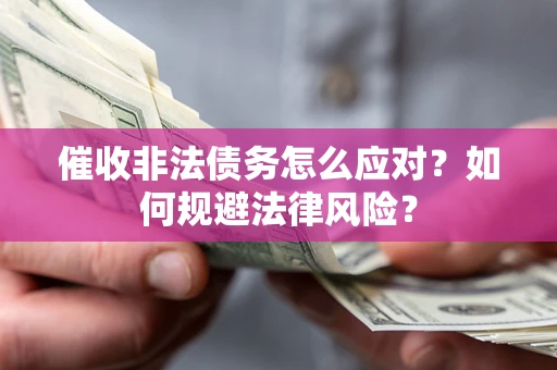 北京催收非法债务怎么应对？如何规避法律风险？