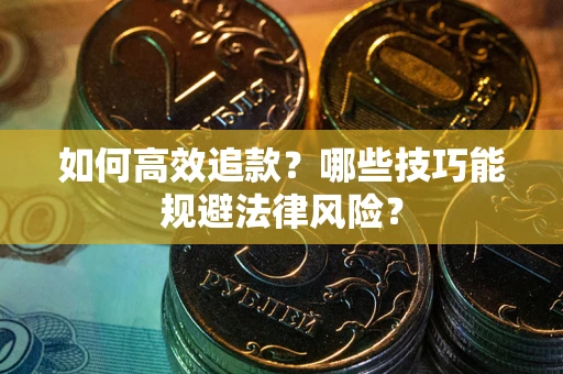 北京如何高效追款？哪些技巧能规避法律风险？
