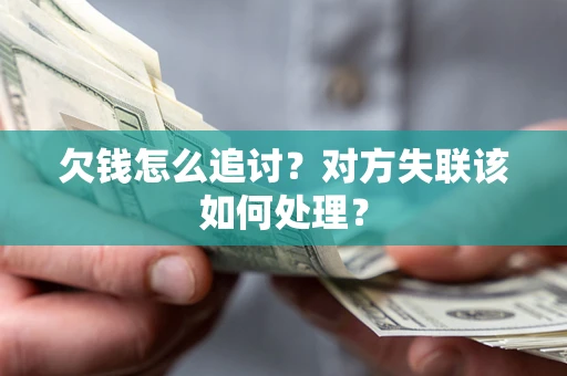 北京欠钱怎么追讨？对方失联该如何处理？